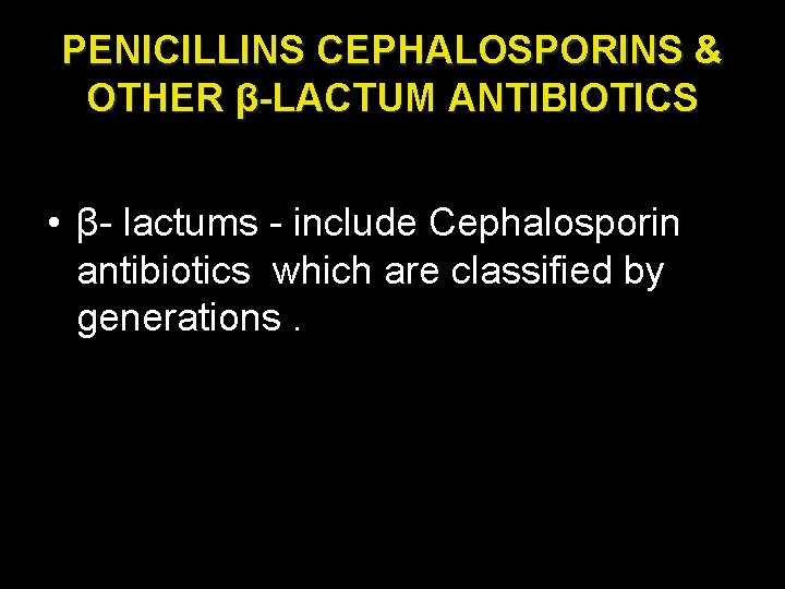 PENICILLINS CEPHALOSPORINS & OTHER β-LACTUM ANTIBIOTICS • β- lactums - include Cephalosporin antibiotics which
