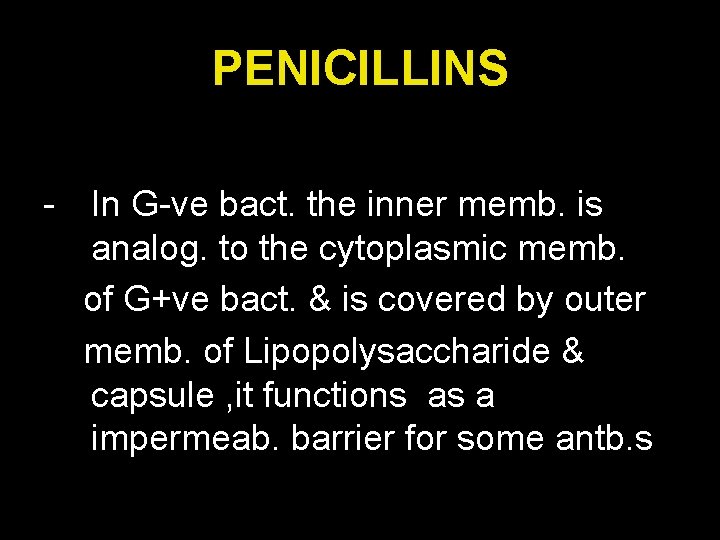 PENICILLINS - In G-ve bact. the inner memb. is analog. to the cytoplasmic memb.