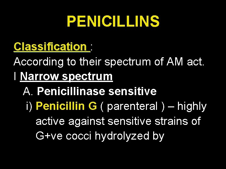 PENICILLINS Classification : According to their spectrum of AM act. I Narrow spectrum A.