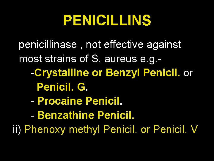 PENICILLINS penicillinase , not effective against most strains of S. aureus e. g. -Crystalline