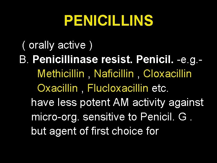 PENICILLINS ( orally active ) B. Penicillinase resist. Penicil. -e. g. Methicillin , Naficillin