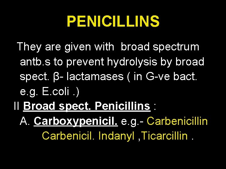 PENICILLINS They are given with broad spectrum antb. s to prevent hydrolysis by broad