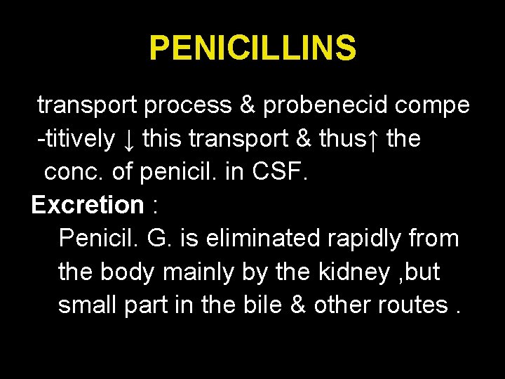 PENICILLINS transport process & probenecid compe -titively ↓ this transport & thus↑ the conc.