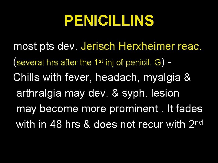 PENICILLINS most pts dev. Jerisch Herxheimer reac. (several hrs after the 1 st inj