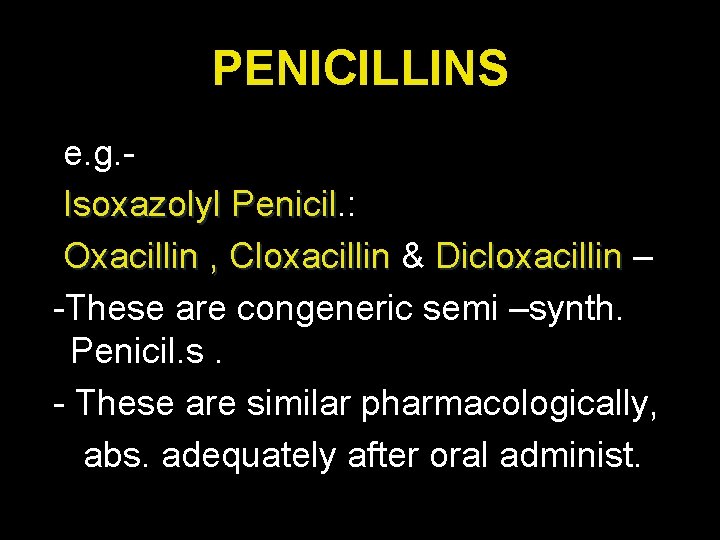 PENICILLINS e. g. Isoxazolyl Penicil. : Penicil Oxacillin , Cloxacillin & Dicloxacillin – -These