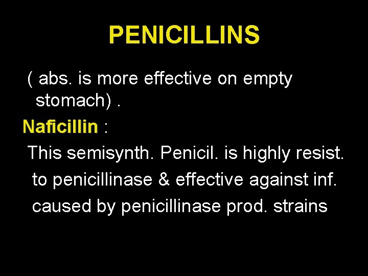 PENICILLINS ( abs. is more effective on empty stomach). Naficillin : This semisynth. Penicil.