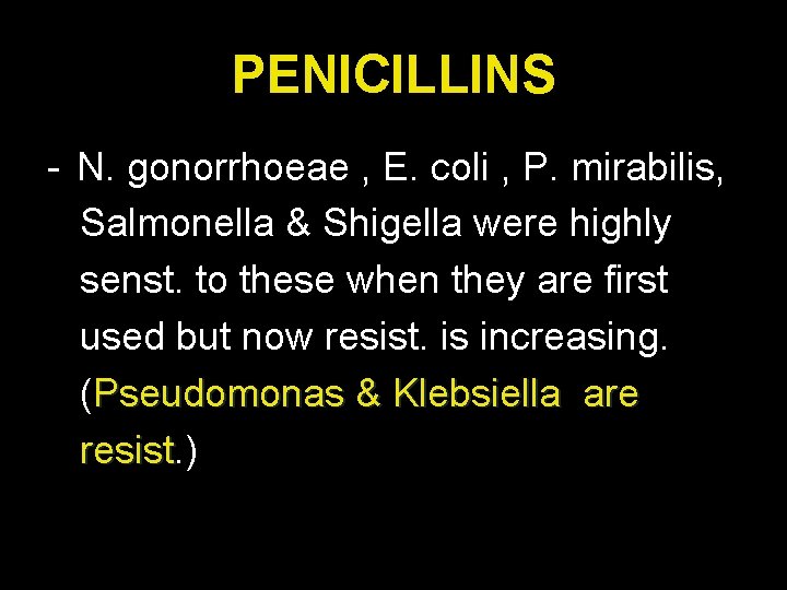 PENICILLINS - N. gonorrhoeae , E. coli , P. mirabilis, Salmonella & Shigella were