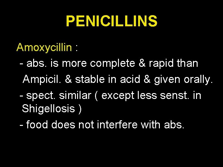PENICILLINS Amoxycillin : - abs. is more complete & rapid than Ampicil. & stable