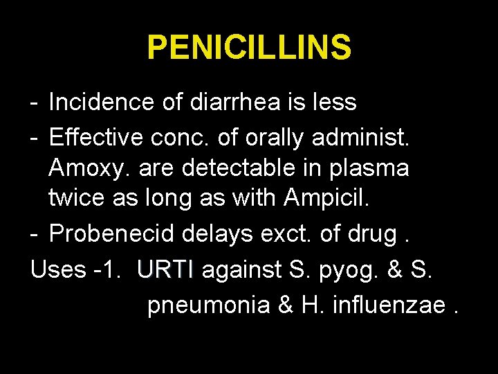 PENICILLINS - Incidence of diarrhea is less - Effective conc. of orally administ. Amoxy.