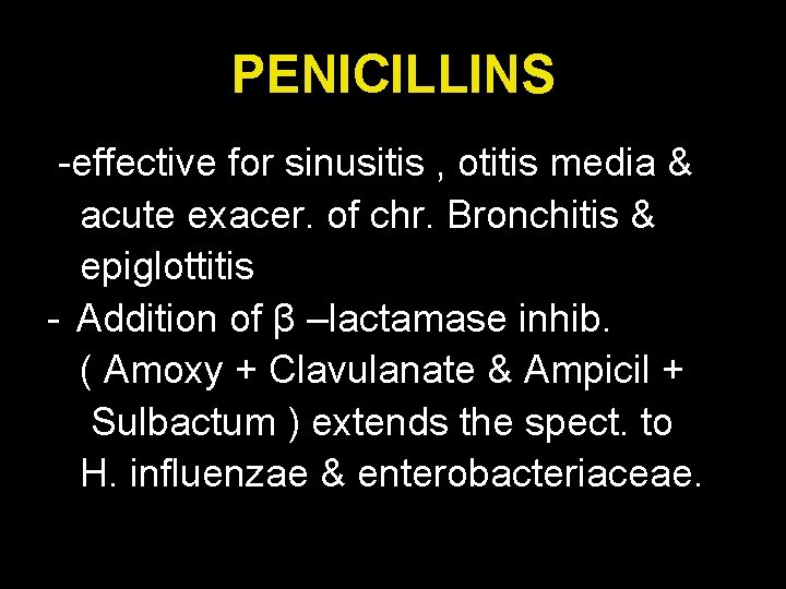 PENICILLINS -effective for sinusitis , otitis media & acute exacer. of chr. Bronchitis &