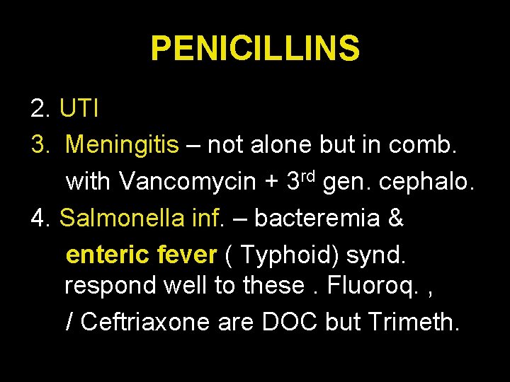 PENICILLINS 2. UTI 3. Meningitis – not alone but in comb. with Vancomycin +