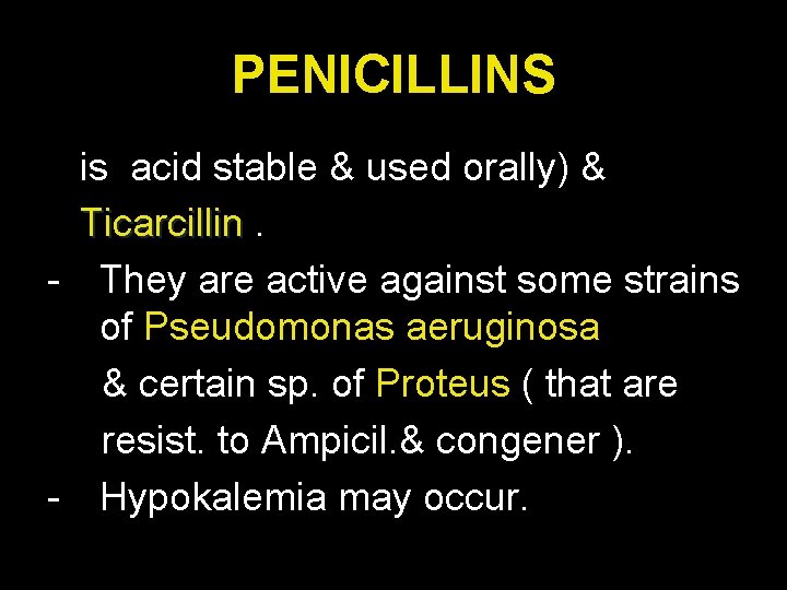 PENICILLINS is acid stable & used orally) & Ticarcillin. - They are active against