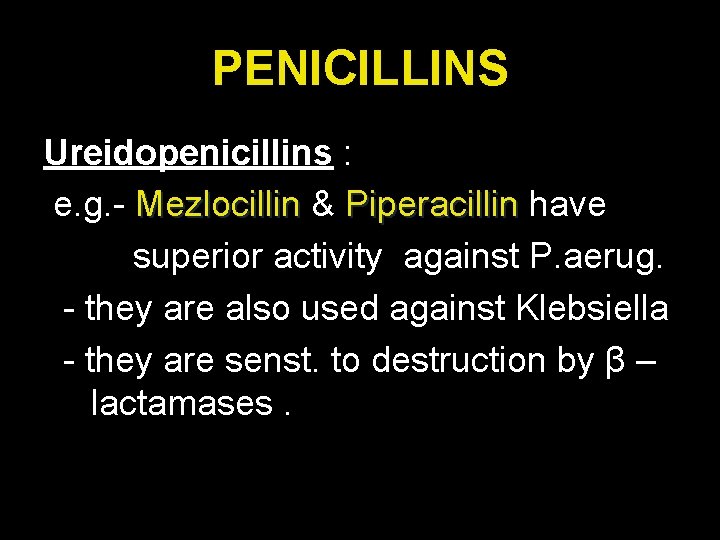 PENICILLINS Ureidopenicillins : e. g. - Mezlocillin & Piperacillin have superior activity against P.