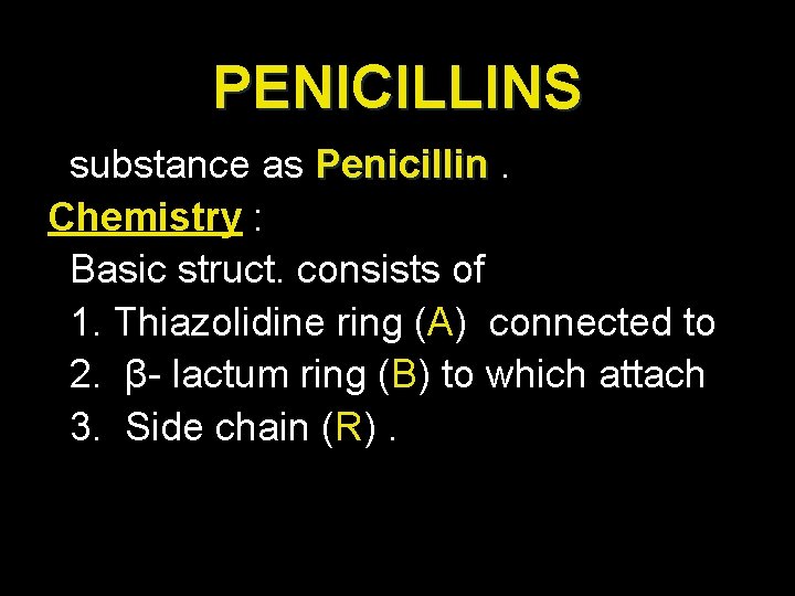 PENICILLINS substance as Penicillin. Chemistry : Basic struct. consists of 1. Thiazolidine ring (A)