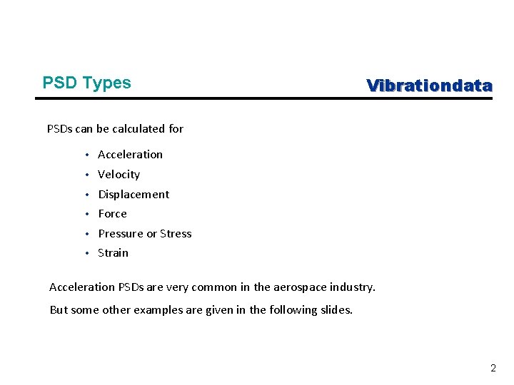 PSD Types Vibrationdata PSDs can be calculated for • Acceleration • Velocity • Displacement