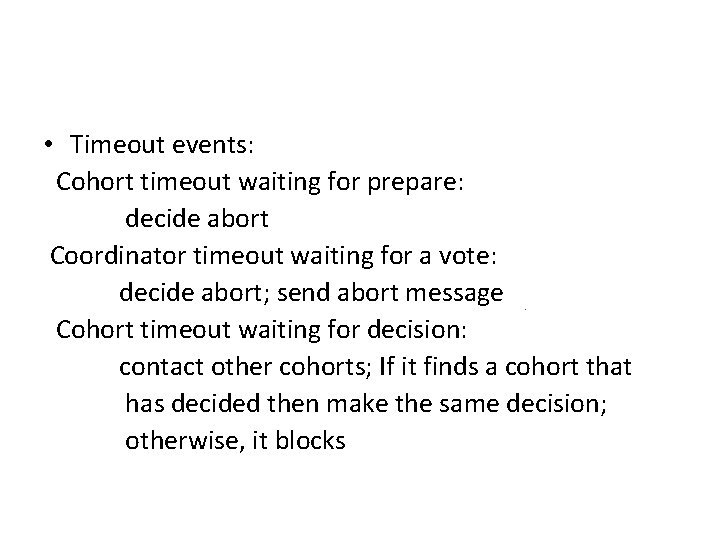  • Timeout events: Cohort timeout waiting for prepare: decide abort Coordinator timeout waiting
