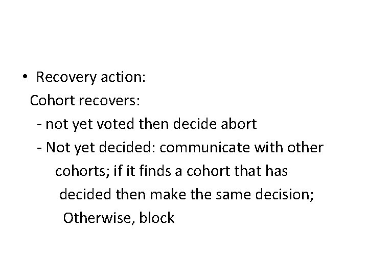  • Recovery action: Cohort recovers: - not yet voted then decide abort -