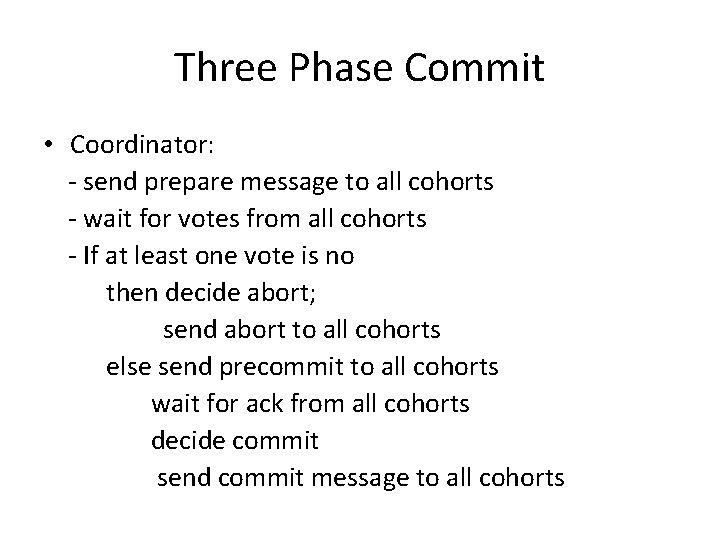 Three Phase Commit • Coordinator: - send prepare message to all cohorts - wait