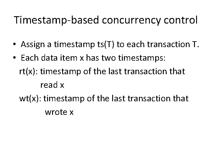 Timestamp-based concurrency control • Assign a timestamp ts(T) to each transaction T. • Each