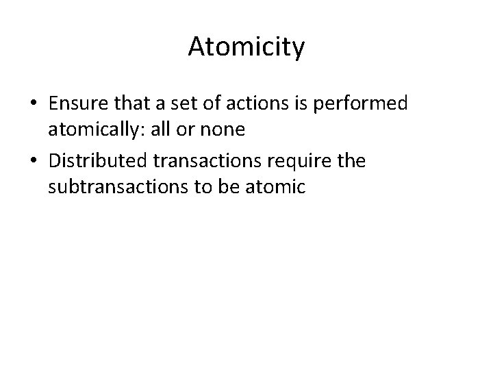 Atomicity • Ensure that a set of actions is performed atomically: all or none