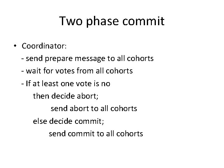 Two phase commit • Coordinator: - send prepare message to all cohorts - wait