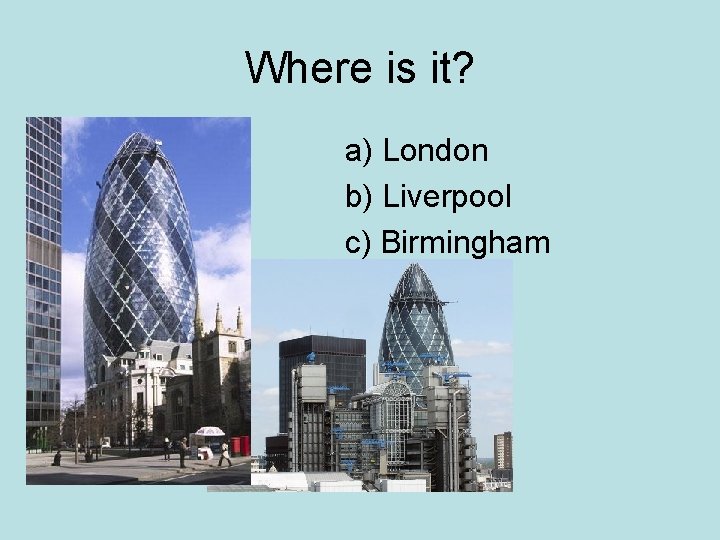 Where is it? a) London b) Liverpool c) Birmingham 