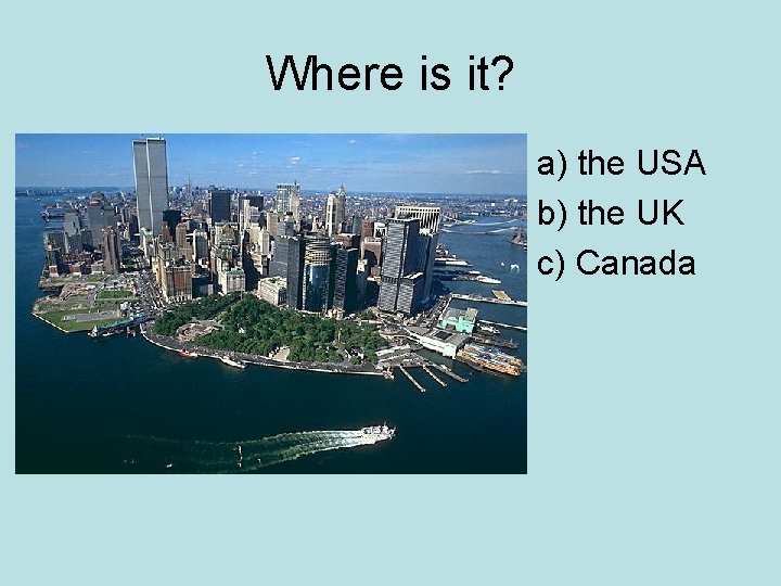 Where is it? a) the USA b) the UK c) Canada 