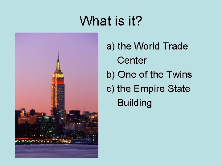 What is it? a) the World Trade Center b) One of the Twins c)