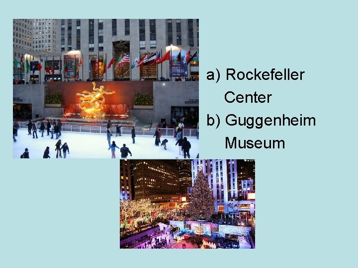 a) Rockefeller Center b) Guggenheim Museum 