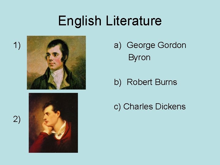 English Literature 1) a) George Gordon Byron b) Robert Burns c) Charles Dickens 2)