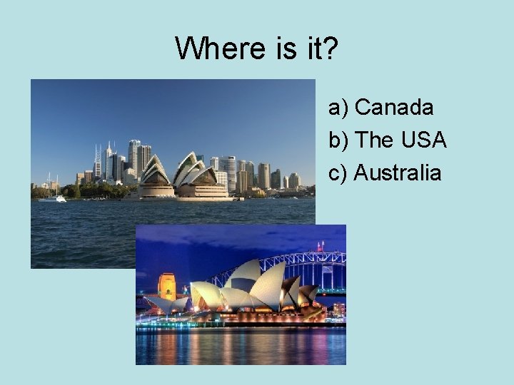 Where is it? a) Canada b) The USA c) Australia 