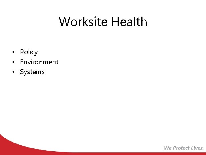 Worksite Health • Policy • Environment • Systems 