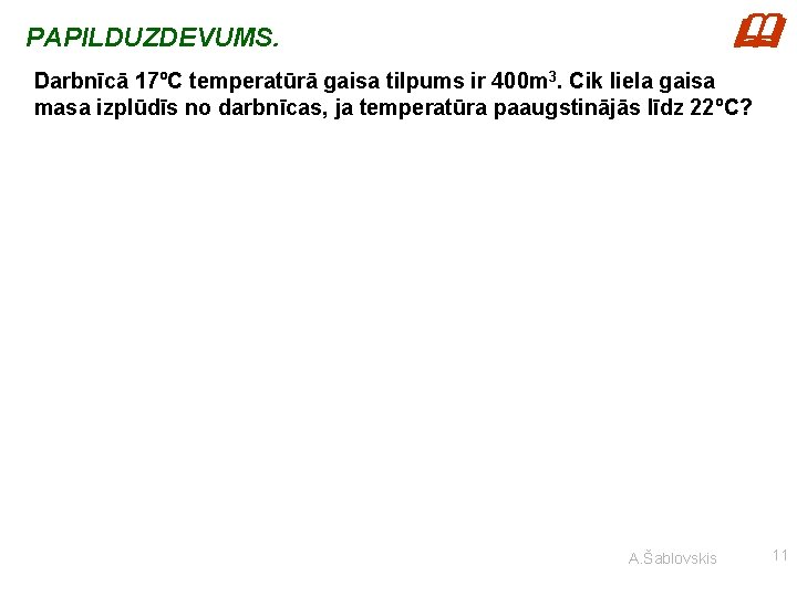  PAPILDUZDEVUMS. Darbnīcā 17ºC temperatūrā gaisa tilpums ir 400 m 3. Cik liela gaisa