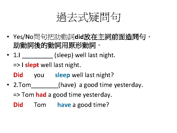 過去式疑問句 • Yes/No問句把助動詞did放在主詞前面造問句， 助動詞後的動詞用原形動詞。 • 1. I _____ (sleep) well last night. => I