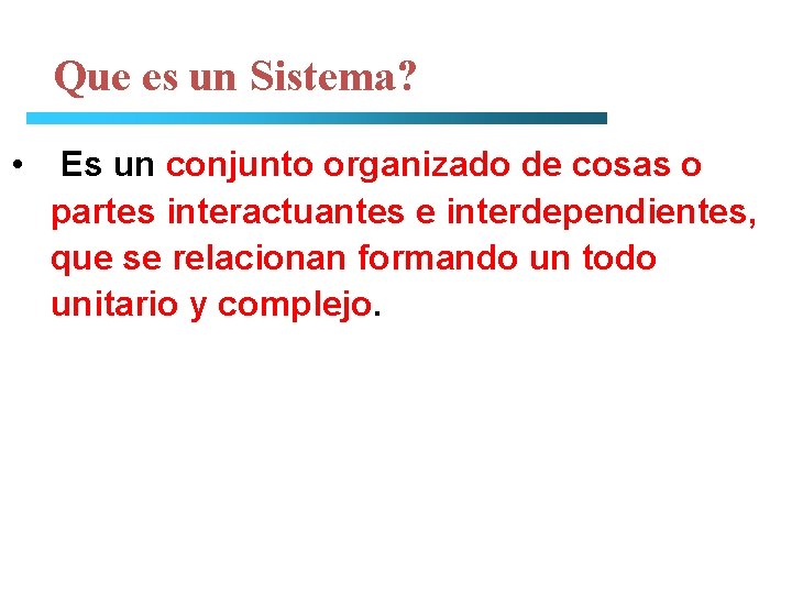 Que es un Sistema? • Es un conjunto organizado de cosas o partes interactuantes