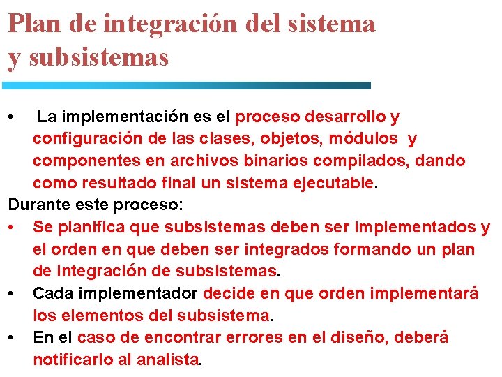 Plan de integración del sistema y subsistemas • La implementación es el proceso desarrollo