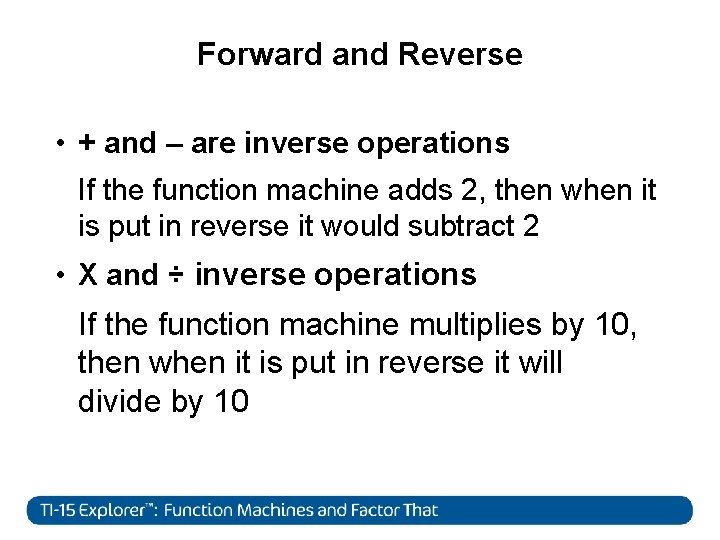 Forward and Reverse • + and – are inverse operations If the function machine
