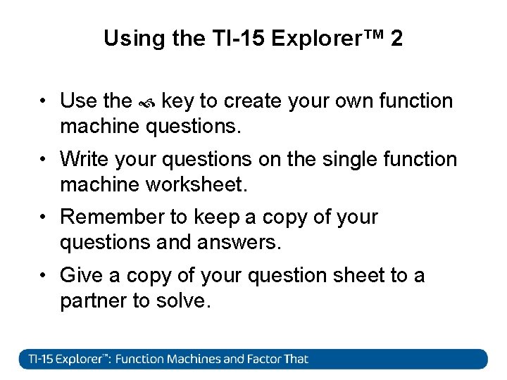 Using the TI-15 Explorer™ 2 • Use the key to create your own function