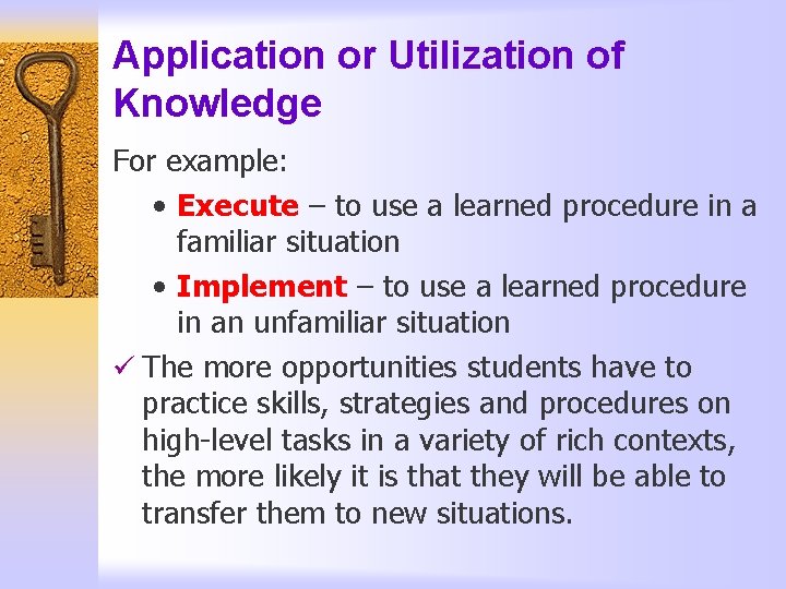 Application or Utilization of Knowledge For example: • Execute – to use a learned