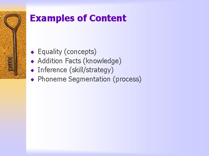 Examples of Content ¨ ¨ Equality (concepts) Addition Facts (knowledge) Inference (skill/strategy) Phoneme Segmentation