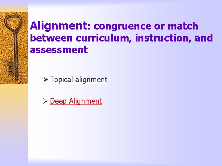 Alignment: congruence or match between curriculum, instruction, and assessment Ø Topical alignment Ø Deep