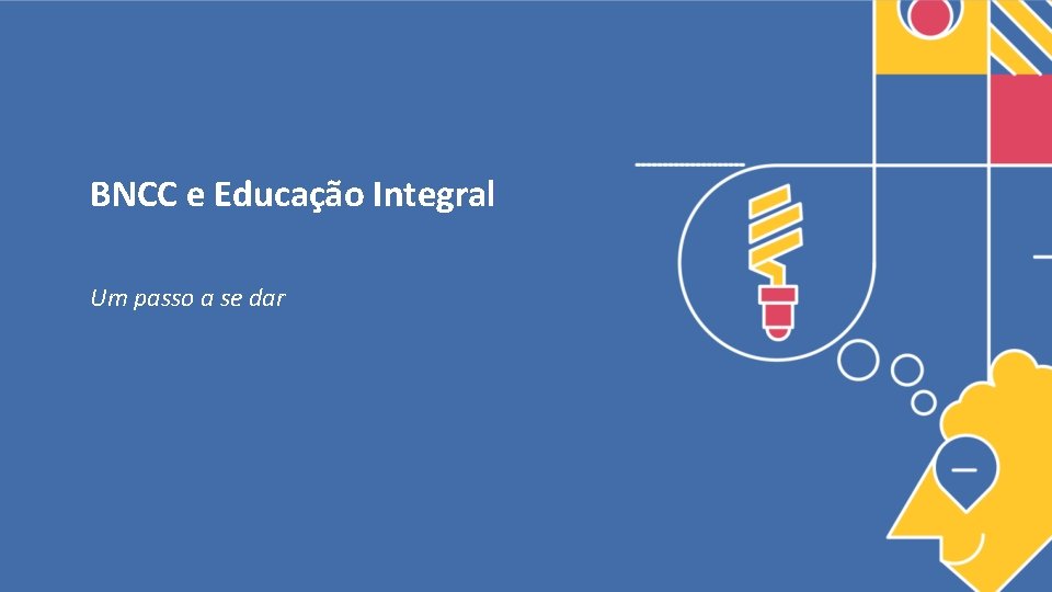 BNCC e Educação Integral Um passo a se dar 