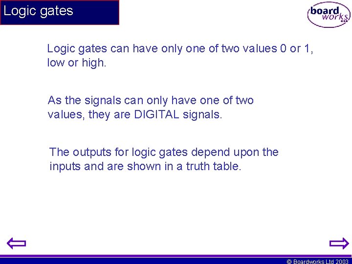 Logic gates can have only one of two values 0 or 1, low or