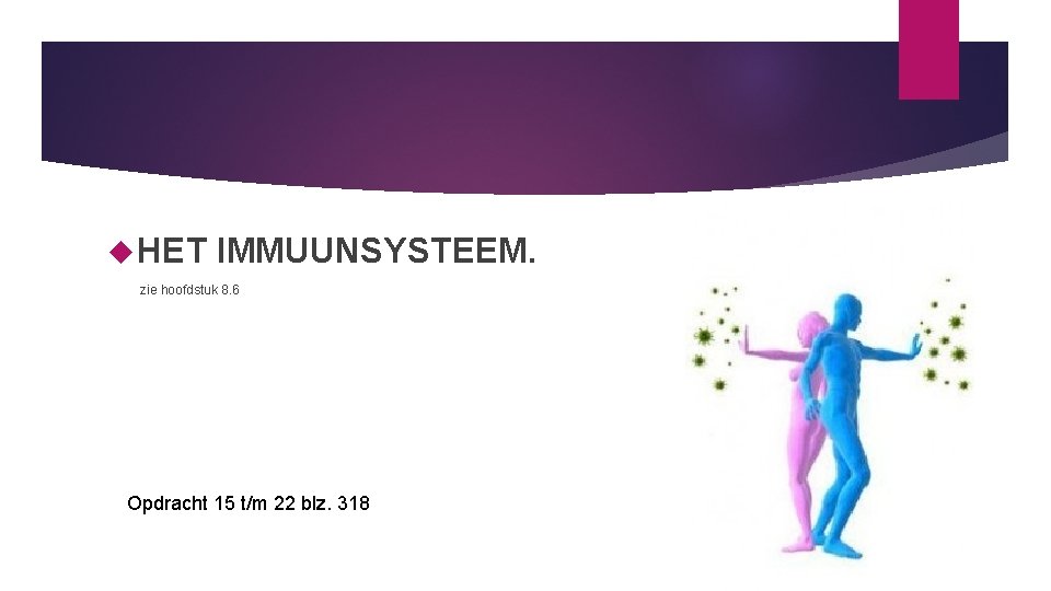  HET IMMUUNSYSTEEM. zie hoofdstuk 8. 6 Opdracht 15 t/m 22 blz. 318 