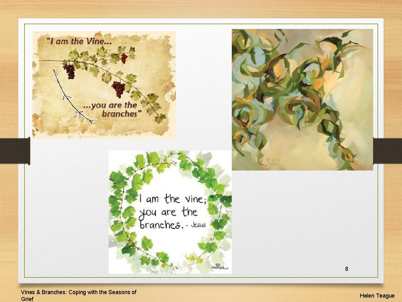 8 Vines & Branches: Coping with the Seasons of Grief Helen Teague 