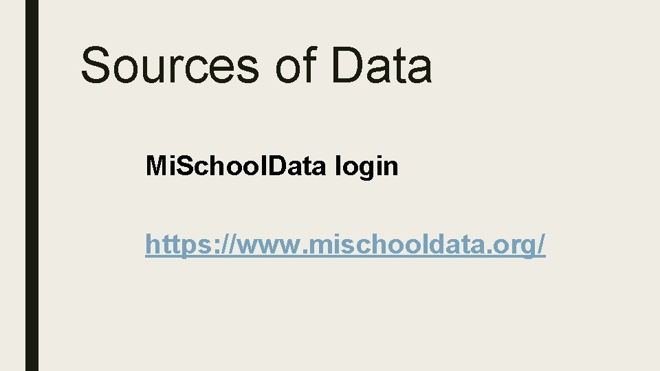 Sources of Data Mi. School. Data login https: //www. mischooldata. org/ 