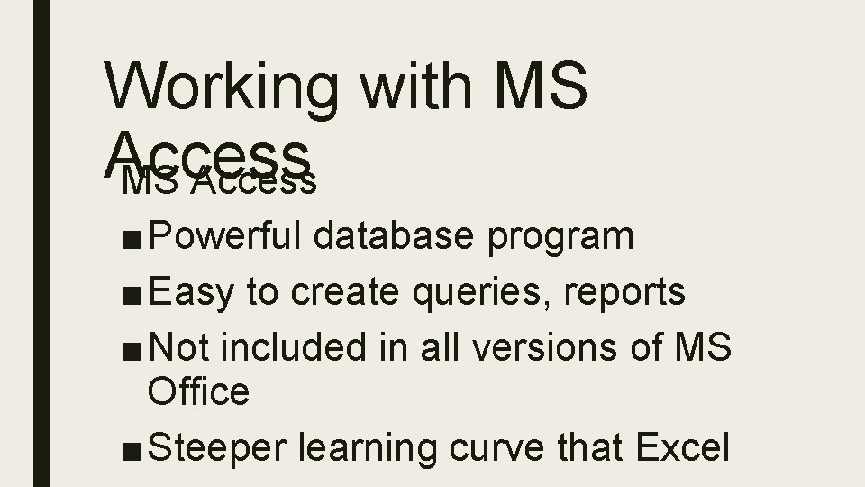 Working with MS Access ■ Powerful database program ■ Easy to create queries, reports