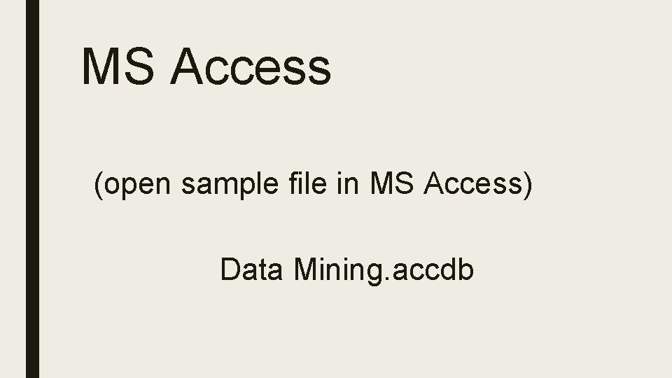 MS Access (open sample file in MS Access) Data Mining. accdb 