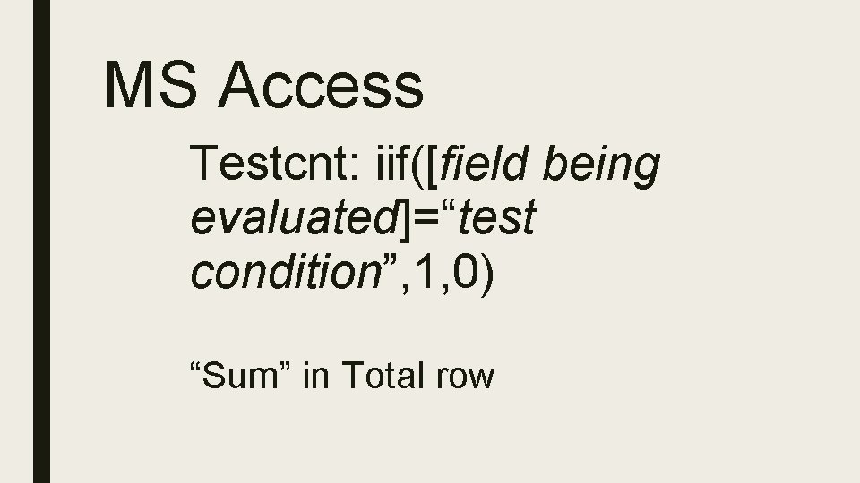 MS Access Testcnt: iif([field being evaluated]=“test condition”, 1, 0) “Sum” in Total row 