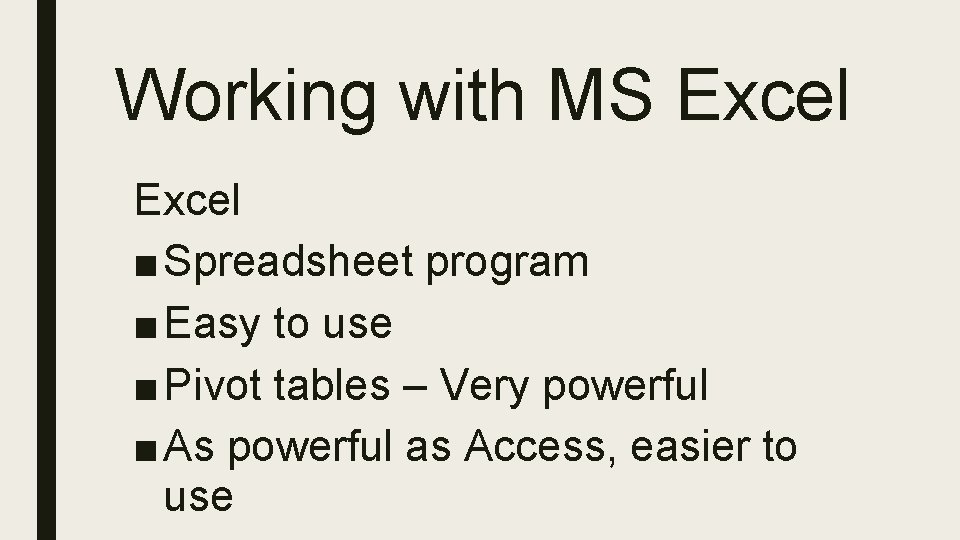 Working with MS Excel ■ Spreadsheet program ■ Easy to use ■ Pivot tables